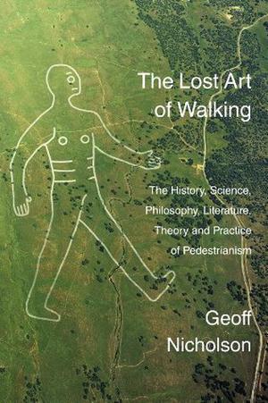 The Lost Art of Walking by Geoff Nicholson