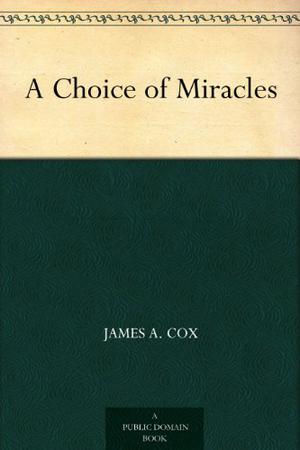 A Choice of Miracles by James A. Cox