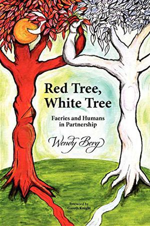 Red Tree, White Tree: Faeries and Humans in Partnership by Wendy Berg, Gareth Knight