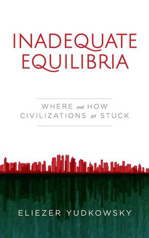 Inadequate Equilibria: Where and How Civilizations Get Stuck by Eliezer Yudkowsky