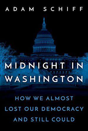 Midnight in Washington: How We Almost Lost Our Democracy and Still Could by Adam Schiff