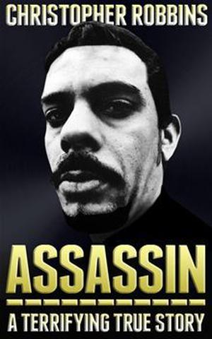 Assassin: A Terrifying True Story by Christopher Robbins