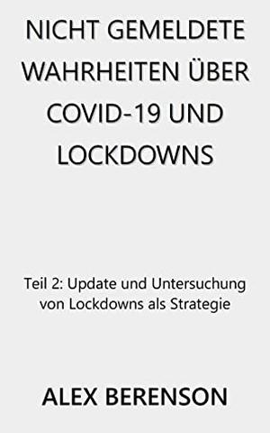 Nicht gemeldete Wahrheiten über COVID-19 und Lockdowns: Teil 2: Update und Untersuchung von Lockdowns als Strategie by Alex Berenson