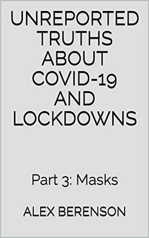 Unreported Truths About Covid-19 and Lockdowns: Part 3: Masks by Alex Berenson