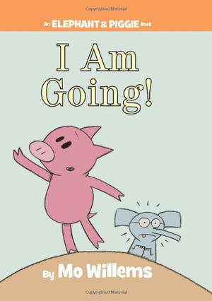 I Am Going! (Elephant & Piggie #11)