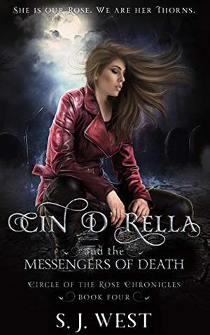 Cin d'Rella and the Messengers of Death: Circle of the Rose Chronicles, Book 4 by S.J. West