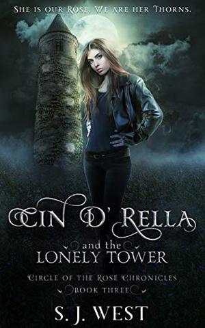 Cin d'Rella and the Lonely Tower : Circle of the Rose Chronicles, Book 3 (Circle of the Rose Chronicles #3)