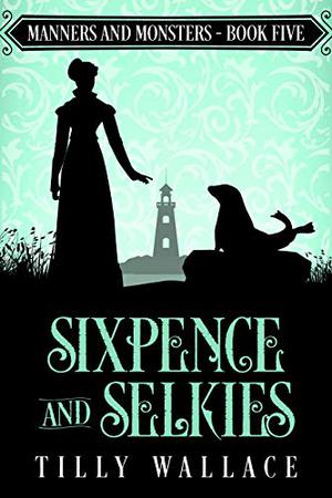 Sixpence and Selkies (Manners and Monsters #5)