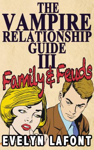 The Vampire Relationship Guide: Family and Feuds by Evelyn Lafont