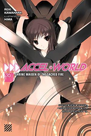 Accel World, Vol. 06: Shrine Maiden of the Sacred Fire (アクセル・ワールド / Accel World Light Novels #6)
