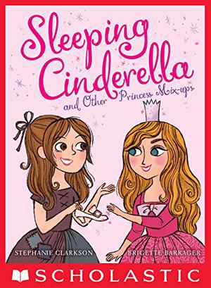 Sleeping Cinderella and Other Princess Mix-ups by Stephanie Clarkson