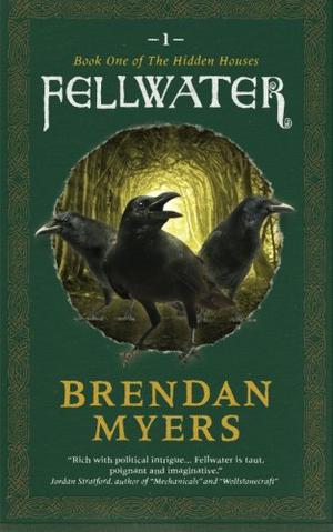 Fellwater: Book One of The Hidden Houses by Brendan Myers
