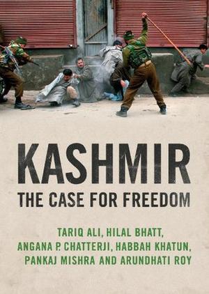 Kashmir: The Case for Freedom by Tariq Ali, Arundhati Roy, Pankaj Mishra, Hilal Bhatt, Angana P. Chatterji