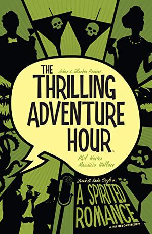 The Thrilling Adventure Hour: A Spirited Romance by Ben Acker