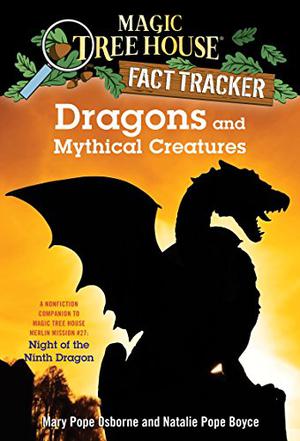 Dragons and Mythical Creatures: A Nonfiction Companion to Magic Tree House Merlin Mission #27: Night of the Ninth Dragon  (Magic Tree House (Magic Tree House Fact Tracker #35)