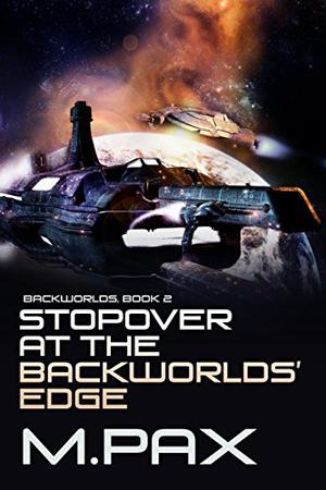 Stopover at the Backworlds' Edge by M. Pax