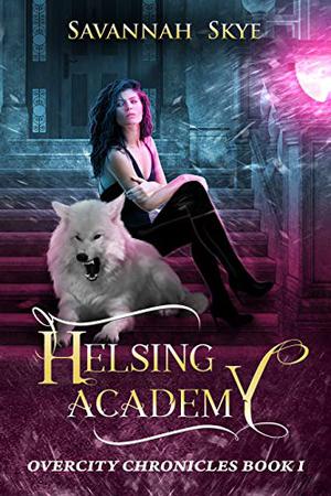 Helsing Academy  (Overcity Chronicles #1) by Savannah Skye