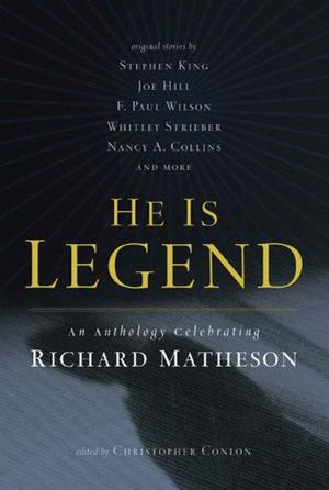 He Is Legend: An Anthology Celebrating Richard Matheson by Christopher Conlon, Ed Gorman, Nancy A. Collins, John Shirley, Gary A. Braunbeck, F. Paul Wilson, Thomas F. Monteleone, Joe Hill, Joe R. Lansdale, Richard Matheson, Ramsey Campbell, William F. Nolan, Whitley Strieber, Stephen King, Charles Beaumont, Michael A. Arnzen, Barry Hoffman, Mick Garris, Richard Christian Matheson, John MacClay, Laura Serra, Giuseppe Lippi