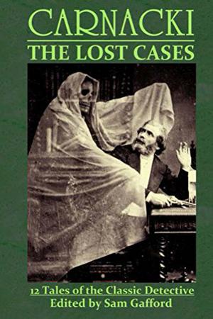 Carnacki: The Lost Cases by Sam Gafford, A. Kidd, John Howard, Charles R. Rutledge, Paul R. McNamee, Joshua Reynolds, James Gracey, William Meikle, John Grant