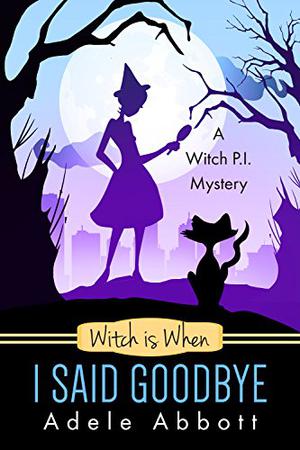 Witch is When I Said Goodbye (A Witch P.I. Mystery #10)