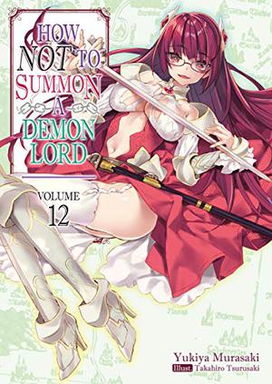 How NOT to Summon a Demon Lord: Volume 12  (How NOT to Summon a Demon Lord (How NOT to Summon a Demon Lord (Light Novel) #12)