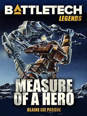 BattleTech Legends: Measure of a Hero (BattleTech Universe #53)