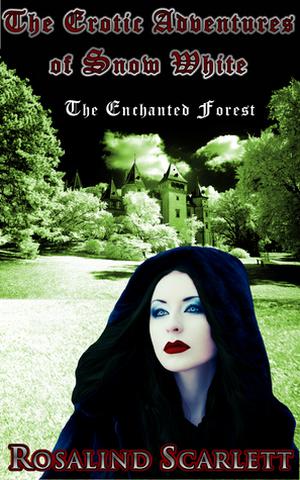 The Enchanted Forest: The Erotic Adventures of Snow White, Volume III by Rosalind Scarlett