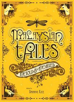 Malaysian Tales: Retold & Remixed by Daphne Lee, Adèle Geras, Amir Muhammad, Ann Lee, Fazlyn Abdul Malek, Ho Lee-Ling, Janet Tay, Jeremy Chin, Karina Robles Bahrin, Kee Thuan Chye, M. Shanmughalingam, O Thiam Chin, Preeta Samarasan, Rehman Rashid, Zed Adam Idris