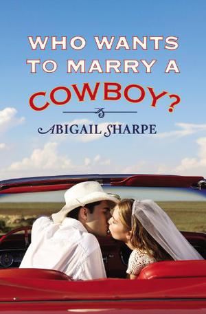 Who Wants to Marry a Cowboy? by Abigail Sharpe