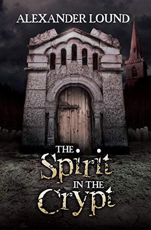 The Spirit in the Crypt by Alexander Lound