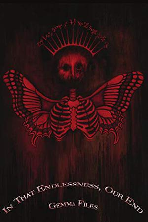 In That Endlessness, Our End by Gemma Files, Jesse Peper, Jon Padgett