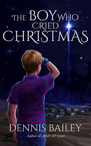 The Boy Who Cried Christmas by Dennis Bailey
