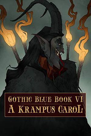 A Krampus Carol: Gothic Blue Book VI by Cynthia Pelayo, Gerardo Pelayo, Deanna Baran, Nico Bell, Die Booth, T.M. Brown, Jeff Carter, Malina Douglas, Kevin M. Folliard, Samson Stormcrow Hayes, Laurel Hightower, Matt Jean, Shane Douglas Keene, Amanda Cecelia Lang, Gary E. Lee, Madeleine McDonald, Sarah Michelson, Victoria Nations, Cindy O’Quinn, Kathleen Palm, Hailey Piper, Jennifer Quail, Monique Quintana, Kara Race-Moore, Mary Rajotte, C.L. Raven, Sage Ravenwood, Lawrence Salani, K.R. Smith, Austrian Spencer, M.C. St. John, Angela Sylvaine, Sara Tantlinger