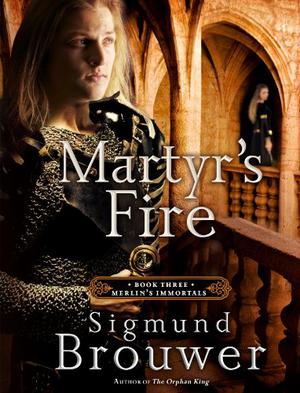 Martyr's Fire: Book 3 in the Merlin's Immortals Series (Merlin's Immortals #3)