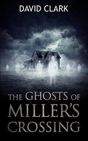 The Ghosts of Miller's Crossing by David Clark