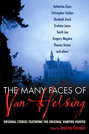 The Many Faces of Van Helsing by Jeanne Cavelos, Katherine Dunn, Kristine Kathryn Rusch, Steve Rasnic Tem, Melanie Tem, Thomas Tessier, F. Paul Wilson, Christopher Golden, Elizabeth Hand, Brian Hodge, Nina Kiriki Hoffman, Graham Joyce, Kathe Koja, Tanith Lee, Gregory Maguire