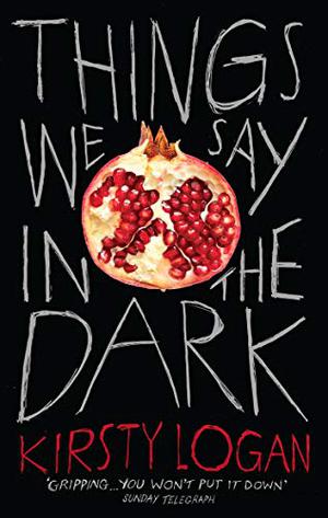 Things We Say in the Dark by Kirsty Logan