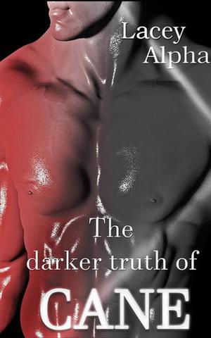 The Darker Truth of Cane by Lacey Alpha