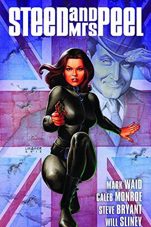 Steed and Mrs. Peel Vol. 1: A Very Civil Armageddon by Mark Waid, Caleb Monroe, Steve Bryant