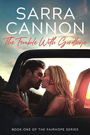 The Trouble with Goodbye by Sarra Cannon
