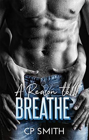 A Reason to Breathe by C.P. Smith