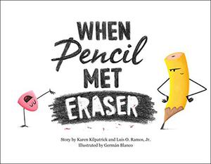 When Pencil Met Eraser by Karen Kilpatrick, Luis O. Ramos, Jr.