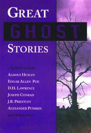 Great Ghost Stories by A.J. Alan, D.H. Lawrence, Washington Irving, Joseph Conrad, Alexander Pushkin, O. Henry, Edgar Allan Poe, G.K. Chesterton