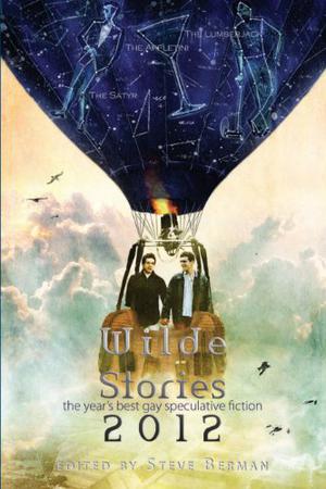 Wilde Stories 2012: The Year’s Best Gay Speculative Fiction by Steve Berman, Chris Barzak, Richard Bowes, Tom Cardamone, K.M. Ferebee, Richard E. Gropp, Nabil Hijazi, Ted Infinity, Alex Jeffers, Mat Joiner, Ellen Kushner, Joel Lane, Kristopher Reisz, Lee Thomas, Stellan Thorne, Justin Torres, Sam Sommer