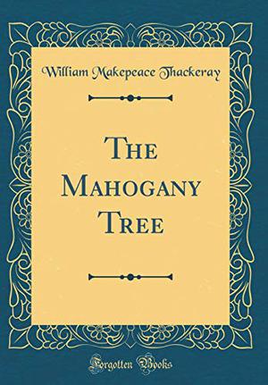 The Mahogany Tree  (Classic Reprint) by William Makepeace Thackeray