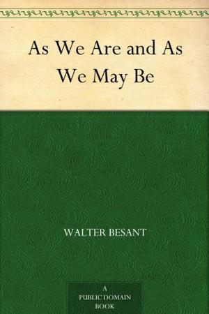 As We Are and as We May Be by Walter Besant