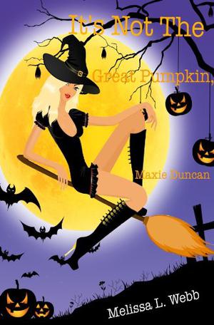It's Not The Great Pumpkin, Maxie Duncan by Melissa L. Webb