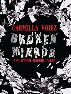 Broken Mirror and Other Morbid Tales by Carmilla Voiez