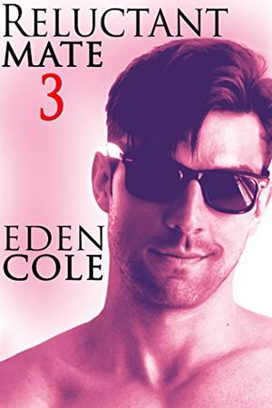 Reluctant Mate 3 by Eden Cole
