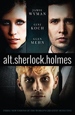 alt.sherlock.holmes: Three New Visions of the World's Greatest Detective (alt.sherlock.holmes #2)
